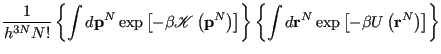 $\displaystyle \frac{1}{h^{3N}N!} \left\{\int d{\bf p}^N \exp\left[-\beta\mathsc...
... \left\{\int d{\bf r}^N \exp\left[-\beta U\left({\bf r}^N\right)\right]\right\}$