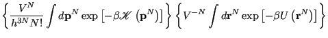 $\displaystyle \left\{\frac{V^N}{h^{3N}N!} \int d{\bf p}^N \exp\left[-\beta\math...
...\{V^{-N}\int d{\bf r}^N \exp\left[-\beta U\left({\bf r}^N\right)\right]\right\}$