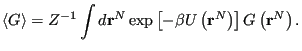 $\displaystyle \left<G\right> = Z^{-1}\int d{\bf r}^N \exp\left[-\beta U\left({\bf r}^N\right)\right] G\left({\bf r}^N\right).$