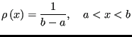 $\displaystyle \rho\left(x\right) = \frac{1}{b-a},   a < x < b$