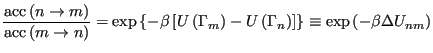 $\displaystyle \frac{{\rm acc}\left(n\rightarrow m\right)}{{\rm acc}\left(m\righ...
...eft(\Gamma_n\right)\right]\right\} \equiv \exp\left(-\beta\Delta{U}_{nm}\right)$