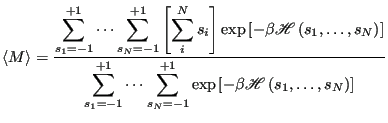 $\displaystyle \left<M\right> = \frac{\displaystyle \sum_{s_1=-1}^{+1} \cdots \s...
...sum_{s_N=-1}^{+1} \exp\left[-\beta\mathscr{H}\left(s_1,\dots,s_N\right)\right]}$