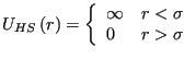 $\displaystyle U_{HS}\left(r\right) = \left\{\begin{array}{ll} \infty & r < \sigma 0 & r > \sigma \end{array}\right.$