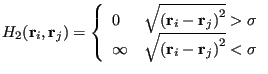 $\displaystyle H_2({\bf r}_i,{\bf r}_j) = \left\{\begin{array}{ll} 0 & \sqrt{\le...
... \infty & \sqrt{\left({\bf r}_i-{\bf r}_j\right)^2} < \sigma \end{array}\right.$