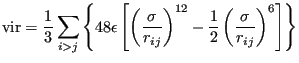 $\displaystyle {\rm vir} = \frac{1}{3}\sum_{i>j} \left\{48\epsilon\left[\left(\f...
...}}\right)^{12} - \frac{1}{2}\left(\frac{\sigma}{r_{ij}}\right)^6\right]\right\}$