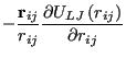 $\displaystyle -\frac{{\bf r}_{ij}}{r_{ij}}\frac{\partial U_{LJ}\left(r_{ij}\right)}{\partial r_{ij}}$