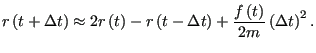 $\displaystyle r\left(t+\Delta t\right) \approx 2r\left(t\right) - r\left(t-\Delta t\right) + \frac{f\left(t\right)}{2m}\left(\Delta t\right)^2.$