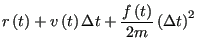 $\displaystyle r\left(t\right) + v\left(t\right)\Delta t +
\frac{f\left(t\right)}{2m}\left(\Delta t\right)^2$