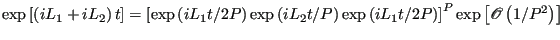 $\displaystyle \exp\left[\left(iL_1 + iL_2\right)t\right] = \left[\exp\left(iL_1...
...exp\left(iL_1t/2P\right)\right]^P\exp\left[\mathscr{O}\left(1/P^2\right)\right]$