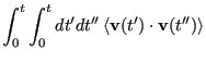 $\displaystyle \int_0^t\int_0^t dt^\prime dt^{\prime\prime} \left<{\bf v}(t^\prime)\cdot{\bf v}(t^{\prime\prime})\right>$