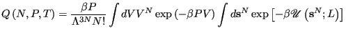 $\displaystyle Q\left(N,P,T\right) = \frac{\beta P}{\Lambda^{3N}N!} \int dV V^N ...
...ght) \int d{\bf s}^N \exp\left[-\beta\mathscr{U}\left({\bf s}^N;L\right)\right]$