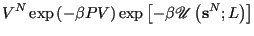 $\displaystyle V^N\exp\left(-\beta PV\right)\exp\left[-\beta\mathscr{U}\left({\bf s}^N;L\right)\right]$