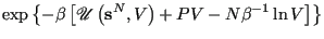 $\displaystyle \exp\left\{-\beta\left[\mathscr{U}\left({\bf s}^N,V\right) + PV - N\beta^{-1}\ln V\right]\right\}$