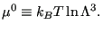 $\displaystyle \mu^0 \equiv k_BT\ln\Lambda^3.$