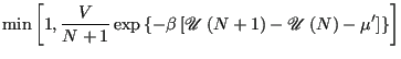 $\displaystyle {\rm min}\left[1,\frac{V}{N+1}\exp\left\{
-\beta\left[\mathscr{U}\left(N+1\right) - \mathscr{U}\left(N\right)-\mu^\prime
\right]\right\}\right]$