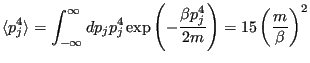 $\displaystyle \langle p_j^4\rangle = \int_{-\infty}^{\infty}dp_j p_j^4 \exp\left(-\frac{\beta p_j^4}{2m}\right) = 15\left(\frac{m}{\beta}\right)^2$