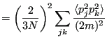 $\displaystyle = \left(\frac{2}{3N}\right)^2 \sum_{jk}\frac{\langle p_j^2p_k^2\rangle}{(2m)^2}$