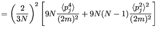 $\displaystyle = \left(\frac{2}{3N}\right)^2\left[9N\frac{\langle p_j^4\rangle}{(2m)^2}+9N(N-1)\frac{\langle p_j^2\rangle^2}{(2m)^2}\right]$