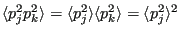 $\displaystyle \langle p_j^2p_k^2 \rangle = \langle p_j^2\rangle \langle p_k^2\rangle = \langle p_j^2\rangle^2$