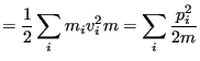 $\displaystyle = \frac{1}{2}\sum_im_iv_i^2m = \sum_i\frac{p_i^2}{2m}$