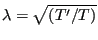 $\displaystyle \lambda = \sqrt{\left(T^\prime/T\right)}$