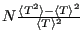 $ N\frac{\langle T^2\rangle - \langle T\rangle^2}{\langle T\rangle^2}$