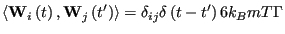 $\displaystyle \left<{\bf W}_i\left(t\right),{\bf W}_j\left(t^\prime\right)\right> = \delta_{ij}\delta\left(t-t^\prime\right)6k_BmT\Gamma$