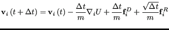 $\displaystyle {\bf v}_i\left(t + \Delta t\right) = {\bf v}_i\left(t\right) - \f...
...nabla_iU + \frac{\Delta t}{m}{\bf f}_i^D + \frac{\sqrt{\Delta t}}{m}{\bf f}_i^R$