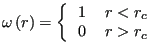 $\displaystyle \omega\left(r\right) = \left\{\begin{tabular}{ll} 1 & \mbox{$r < r_c$} 0 & \mbox{$r > r_c$} \end{tabular}\right.$