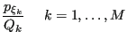 $\displaystyle \frac{p_{\xi_k}}{Q_k}     k = 1,\dots,M$