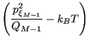 $\displaystyle \left(\frac{p^2_{\xi_{M-1}}}{Q_{M-1}} - k_BT\right)$