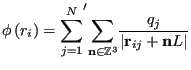 $\displaystyle \phi\left(r_i\right) = {\sum_{j=1}^{N}}^\prime{\sum_{{\bf n}\in\mathbb{Z}^3}} \frac{q_j}{\left\vert{\bf r}_{ij} + {\bf n}L\right\vert}$