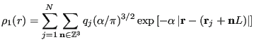 $\displaystyle \rho_1(r) = \sum_{j=1}^{N}\sum_{{\bf n}\in\mathbb{Z}^3} q_j (\alp...
...[-\alpha\left\vert{\bf r} - \left({\bf r}_j + {\bf n}L\right)\right\vert\right]$