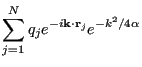 $\displaystyle \sum_{j=1}^{N}q_j e^{-i{\bf k}\cdot{\bf r}_j}e^{-k^2/4\alpha}$