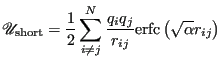 $\displaystyle \mathscr{U}_{\rm short} = \frac{1}{2}\sum_{i\ne j}^{N} \frac{q_i q_j}{r_{ij}} {\rm erfc}\left(\sqrt{\alpha}r_{ij}\right)$