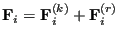 $\displaystyle {\bf F}_i = {\bf F}_i^{(k)} + {\bf F}_i^{(r)}$