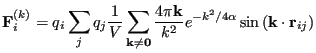 $\displaystyle {\bf F}_i^{(k)} = q_i\sum_j q_j \frac{1}{V} \sum_{{\bf k}\ne {\bf...
...frac{4\pi{\bf k}}{k^2}e^{-k^2/4\alpha}\sin\left({\bf k}\cdot{\bf r}_{ij}\right)$