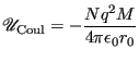 $\displaystyle \mathscr{U}_{\rm Coul} = -\frac{N q^2 M}{4\pi\epsilon_0r_0}$