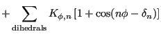 $\displaystyle + \sum_{\rm dihedrals} K_{\phi,n}\left[1+\cos(n\phi - \delta_n)\right]$