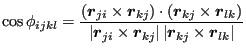 $\displaystyle \cos\phi_{ijkl} = \frac{({\boldsymbol r}_{ji}\times{\boldsymbol r...
...\right\vert\left\vert{\boldsymbol r}_{kj}\times{\boldsymbol r}_{lk}\right\vert}$