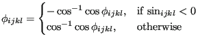 $\displaystyle \phi_{ijkl} = \begin{cases}-\cos^{-1}\cos\phi_{ijkl}, & \text{if $\sin_{ijkl}<0$} \cos^{-1}\cos\phi_{ijkl}, & \text{otherwise} \end{cases}$