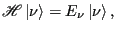 $\displaystyle \mathscr{H}\left\vert\nu\right> = E_\nu\left\vert\nu\right>,$