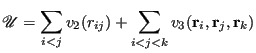 $\displaystyle \mathscr{U} = \sum_{i<j}v_2(r_{ij}) + \sum_{i<j<k}v_3({\bf r}_i, {\bf r}_j, {\bf r}_k)$