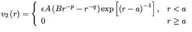 $\displaystyle v_2 \left(r\right) = \left\{\begin{array}{ll} \epsilon A \left(Br...
...\right)^{-1}\right], & \mbox{$r < a$} 0 & \mbox{$r\ge a$} \end{array} \right.$