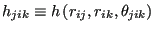 $ \displaystyle h_{jik}
\equiv h\left(r_{ij}, r_{ik}, \theta_{jik}\right)$