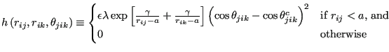 $\displaystyle h\left(r_{ij},r_{ik},\theta_{jik}\right) \equiv \begin{cases}\eps...
...}^c\right)^2 & \mbox{if $r_{ij} < a$, and} \cr 0 & \mbox{otherwise} \end{cases}$