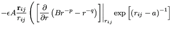 $\displaystyle -\epsilon A \frac{{\bf r}_{ij}}{r_{ij}}\left(\left.\left[\frac{\p...
...)\right]\right\vert _{r_{ij}}\exp\left[\left(r_{ij}-a\right)^{-1}\right]\right.$