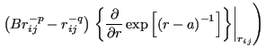 $\displaystyle \left.\left(Br_{ij}^{-p}-r_{ij}^{-q}\right)\left.\left\{\frac{\pa...
...al r}\exp\left[\left(r-a\right)^{-1}\right]\right\}\right\vert _{r_{ij}}\right)$