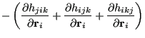 $\displaystyle -\left(\frac{\partial h_{jik}}{\partial {\bf r}_i} +\frac{\partial h_{ijk}}{\partial {\bf r}_i} +\frac{\partial h_{ikj}}{\partial {\bf r}_i}\right)$