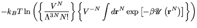 $\displaystyle -k_BT \ln\left(\left\{\frac{V^N}{\Lambda^{3N}N!}\right\} \left\{V...
...bf r}^N \exp\left[-\beta\mathscr{U}\left({\bf r}^N\right)\right]\right\}\right)$